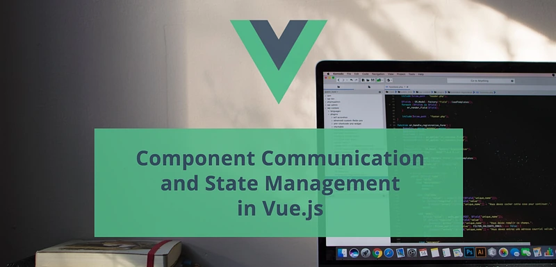 Component Communication and State Management in Vue.js