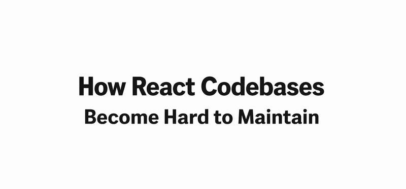 How React Codebases Become Hard to Maintain