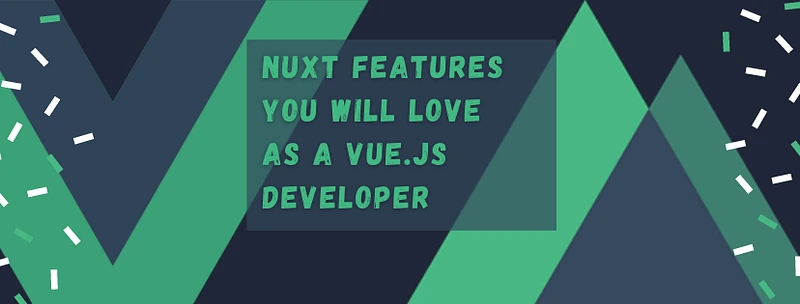 Nuxt features you will love as a Vue.js developer
